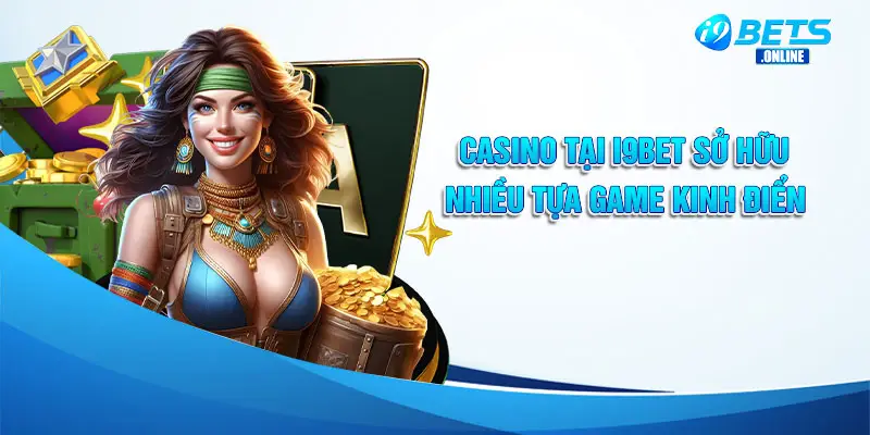 Casino tại i9bet sở hữu nhiều tựa game kinh điển