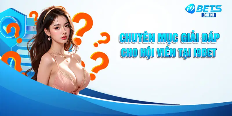 Chuyên mục giải đáp cho hội viên tại i9bet