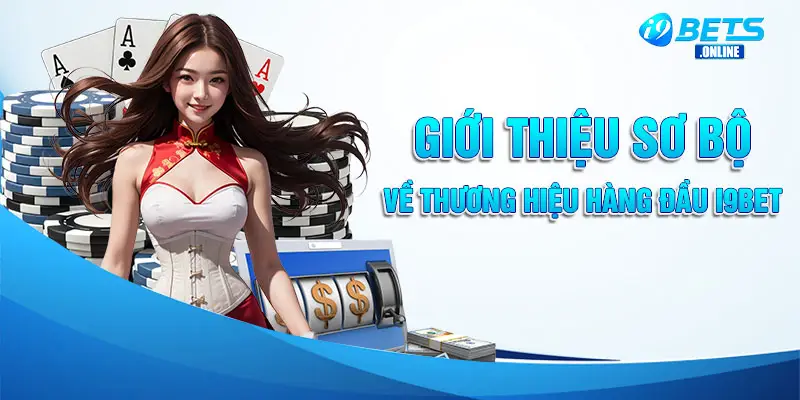 Giới thiệu sơ bộ về thương hiệu hàng đầu i9bet