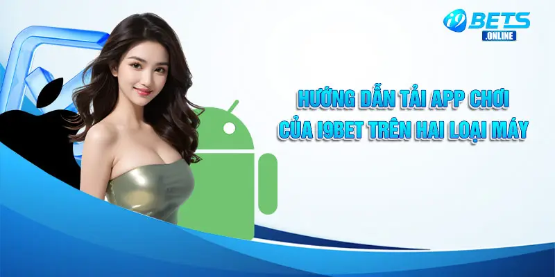 Hướng dẫn tải app chơi của i9bet trên hai loại máy