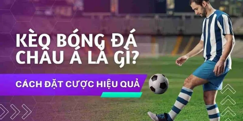 Tìm hiểu kèo châu Á: Cách đọc và áp dụng