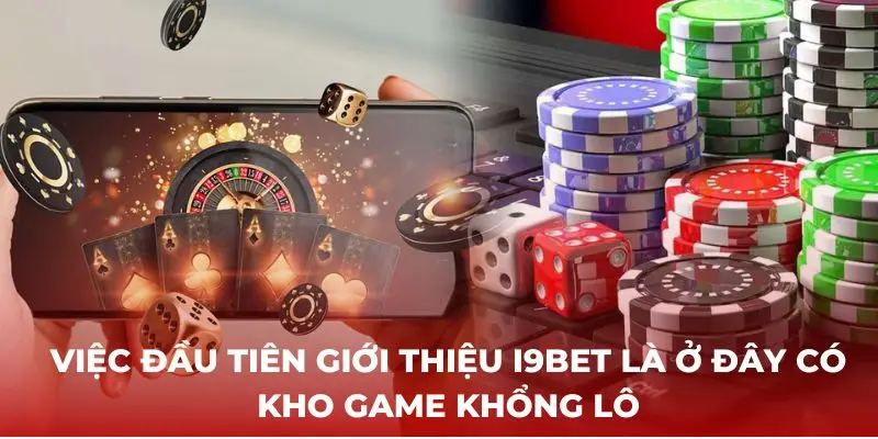 Việc đầu tiên giới thiệu i9bet là ở đây có kho game khổng lô